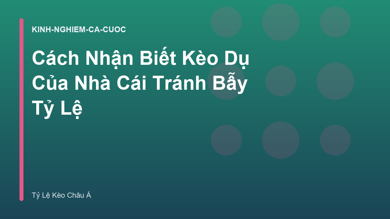 Cách Nhận Biết Kèo Dụ Của Nhà Cái Tránh Bẫy Tỷ Lệ
