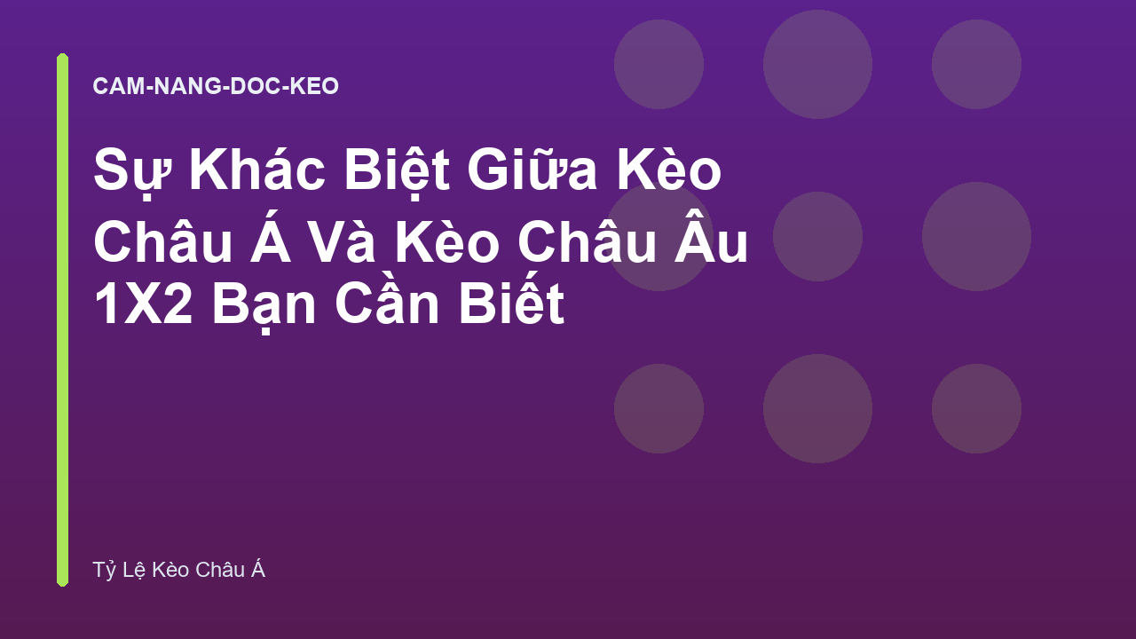Sự Khác Biệt Giữa Kèo Châu Á Và Kèo Châu Âu 1X2 Bạn Cần Biết